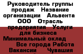 Руководитель группы продаж › Название организации ­ Альвента, ООО › Отрасль предприятия ­ Услуги для бизнеса › Минимальный оклад ­ 40 000 - Все города Работа » Вакансии   . Чувашия респ.,Алатырь г.